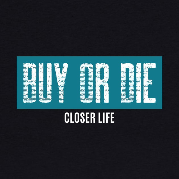 Buy or die - Closer life by Closer T-shirts